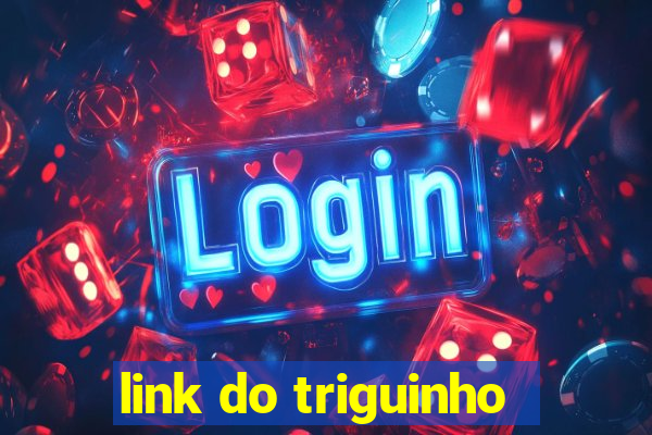 link do triguinho